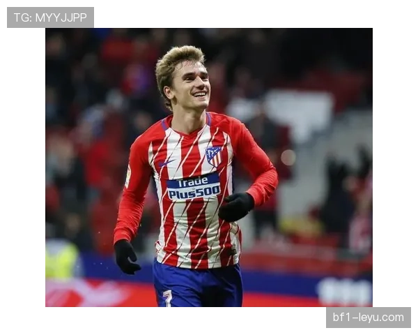 马竞青训体系助力格里兹曼稳步成长，巨星潜质初显